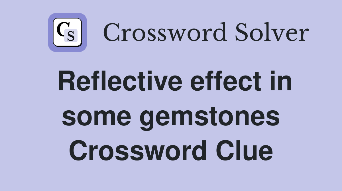 Reflective effect in some gemstones Crossword Clue