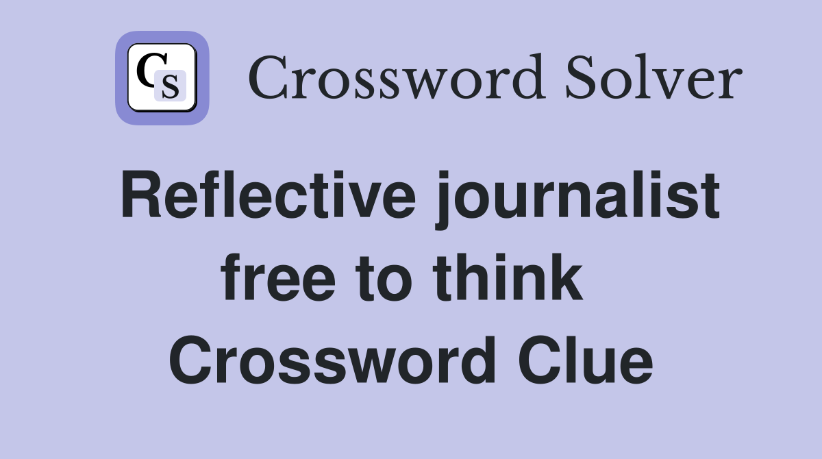 Reflective journalist free to think  Crossword Clue