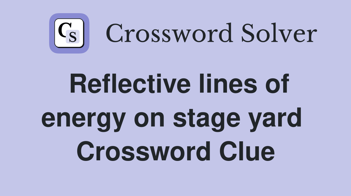 Reflective lines of energy on stage yard  Crossword Clue