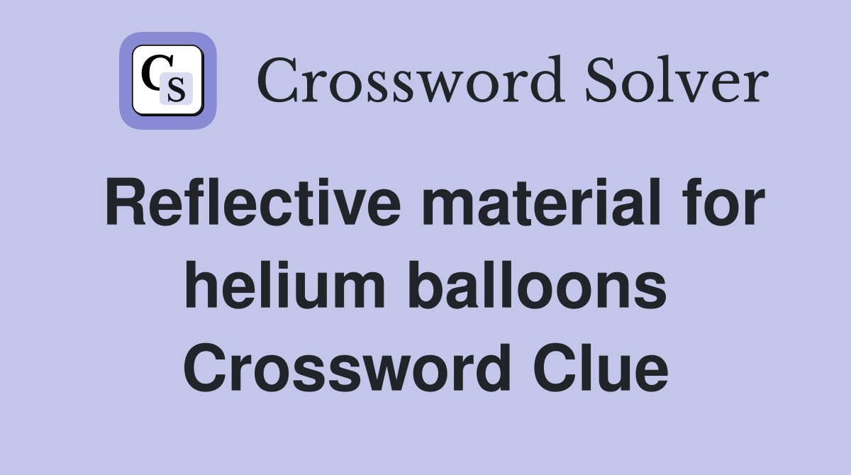 Reflective material for helium balloons Crossword Clue