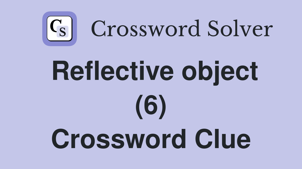 Reflective object (6) Crossword Clue