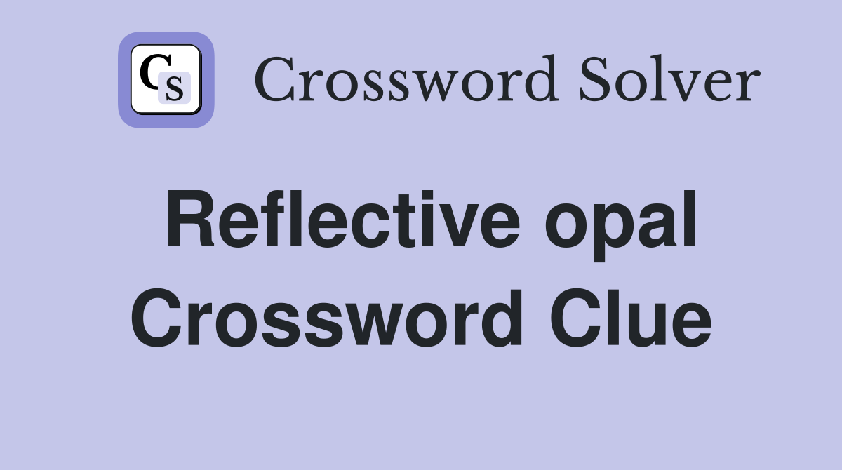 Reflective opal Crossword Clue