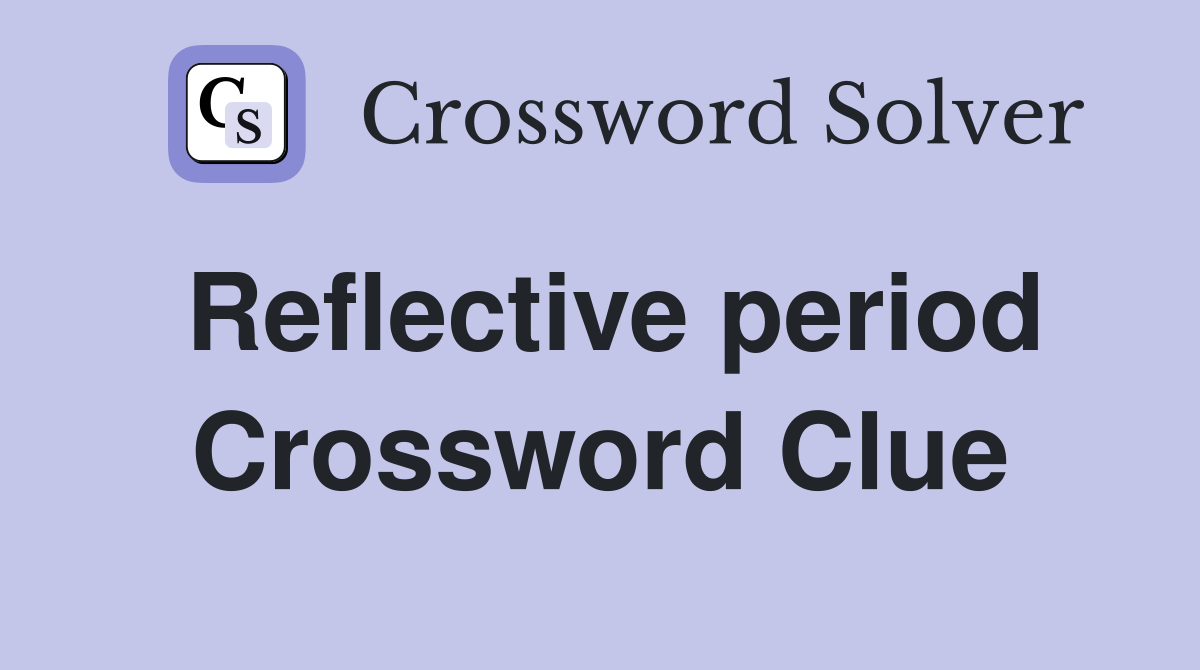 Reflective period Crossword Clue