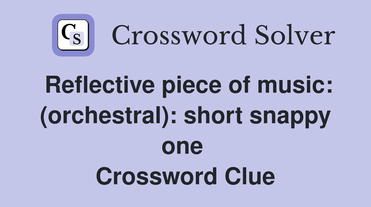 Reflective piece of music: (orchestral): short snappy one  Crossword Clue