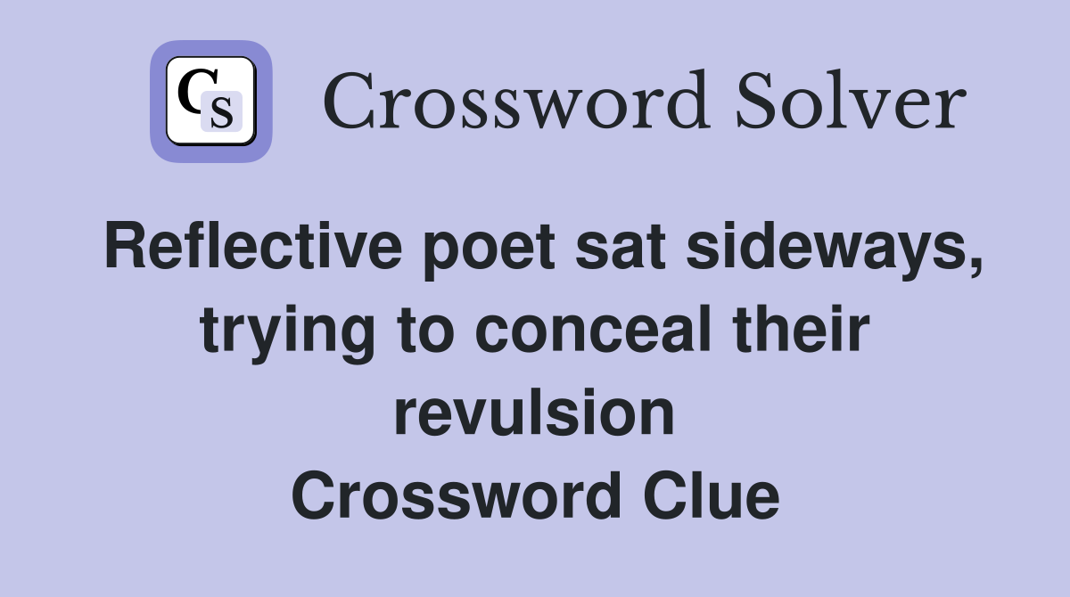 Reflective poet sat sideways, trying to conceal their revulsion Crossword Clue