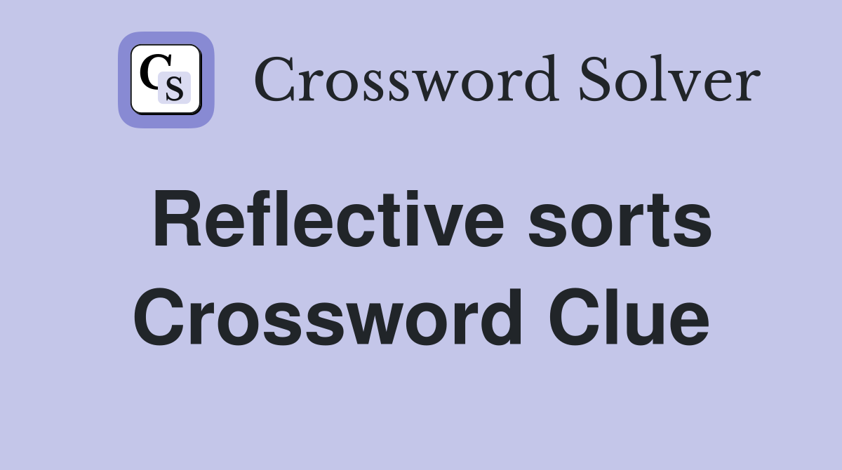 Reflective sorts Crossword Clue
