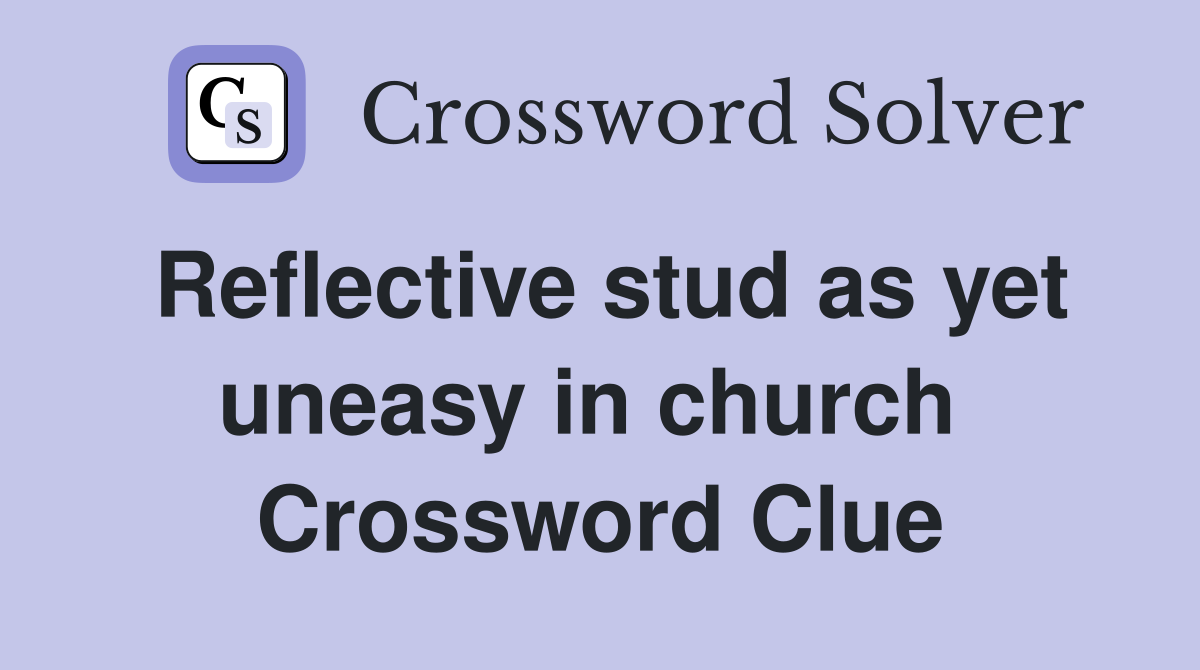 Reflective stud as yet uneasy in church  Crossword Clue