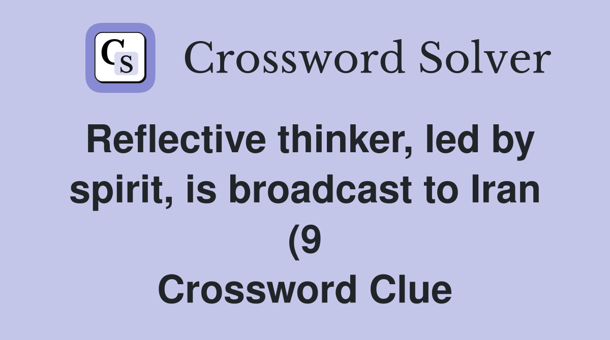Reflective thinker led by spirit is broadcast to Iran (9) Crossword Reflective thinker led by spirit is broadcast to Iran (9) Crossword