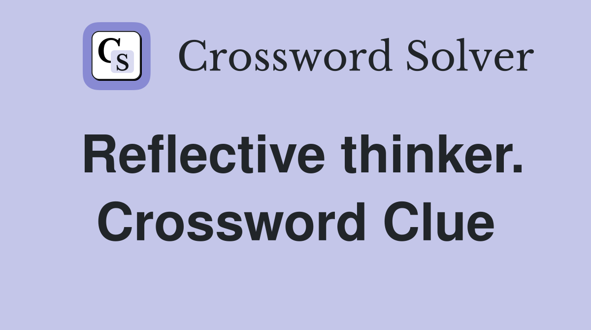 Reflective thinker. Crossword Clue