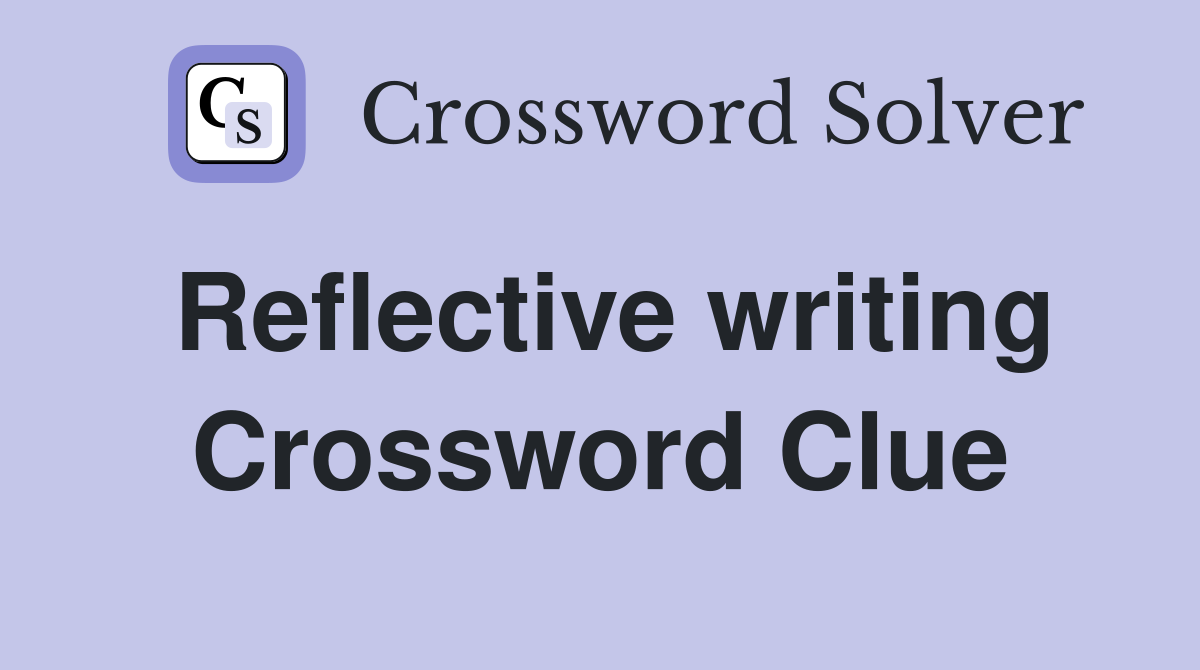 Reflective writing Crossword Clue