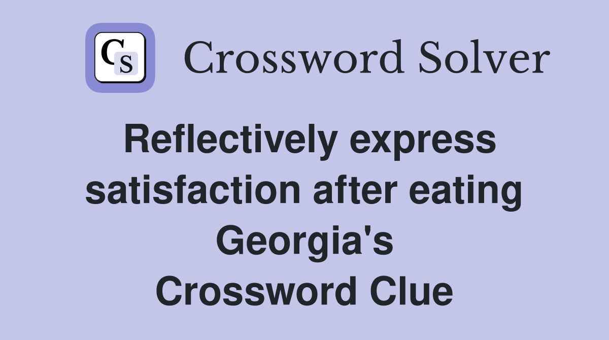 Reflectively express satisfaction after eating Georgia's Crossword Clue