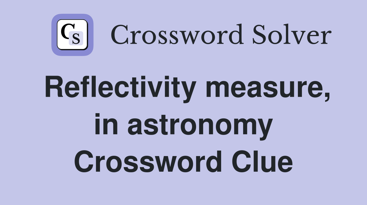 Reflectivity measure, in astronomy Crossword Clue