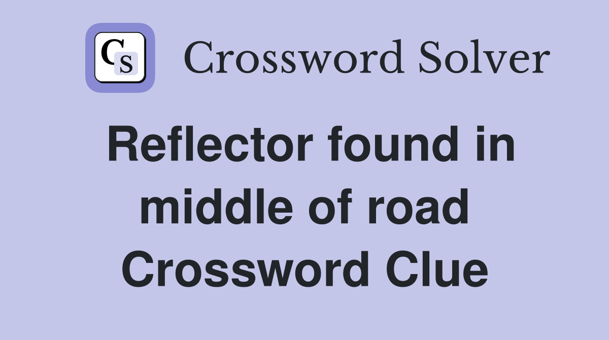 Reflector found in middle of road Crossword Clue