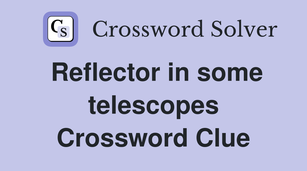 Reflector in some telescopes Crossword Clue