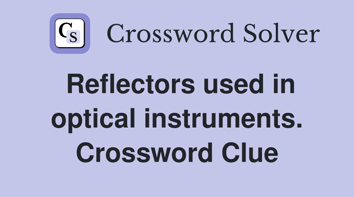 Reflectors used in optical instruments. Crossword Clue