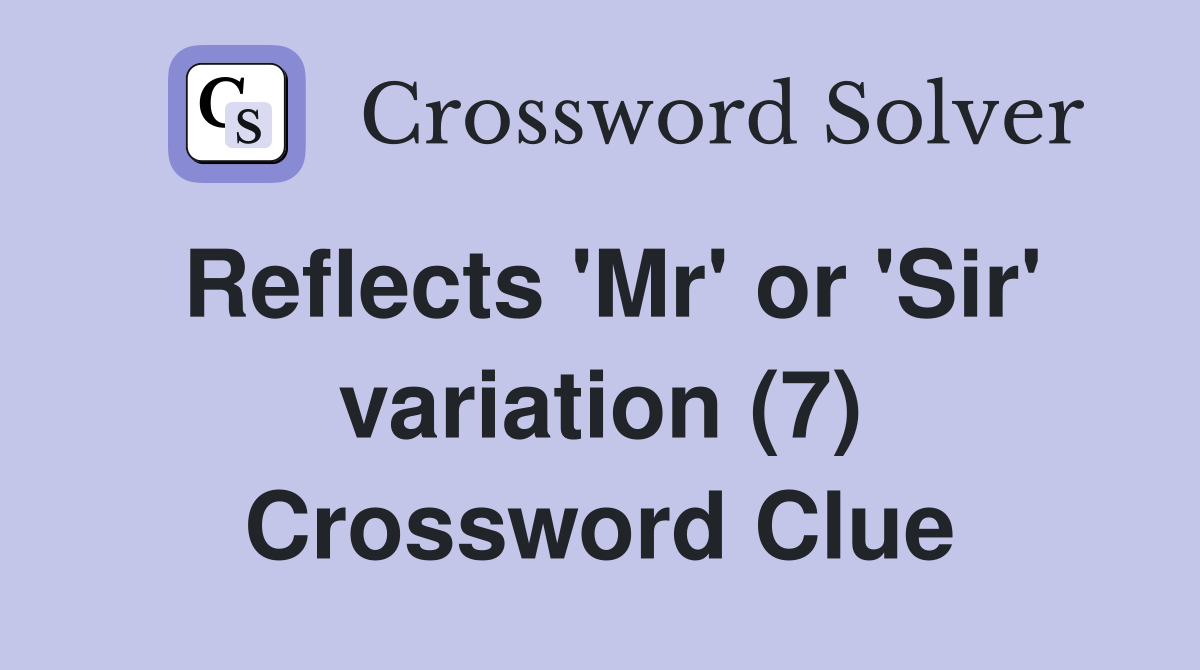 Reflects 'Mr' or 'Sir' variation (7) Crossword Clue