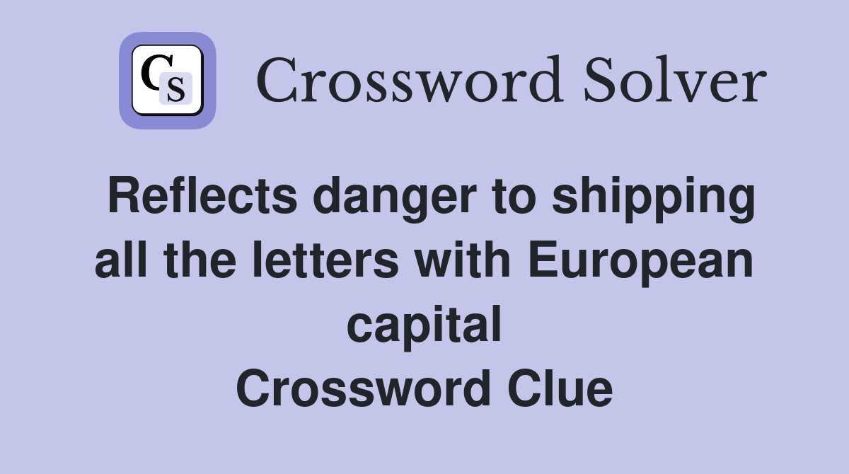Reflects danger to shipping all the letters with European capital Crossword Clue
