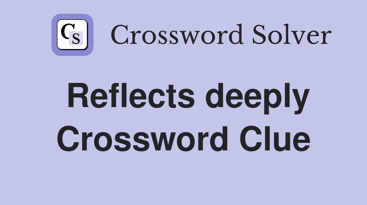 Reflects deeply Crossword Clue