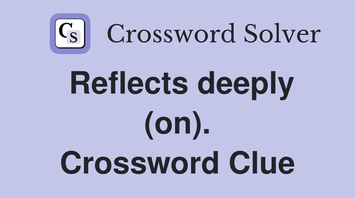 Reflects deeply (on). Crossword Clue