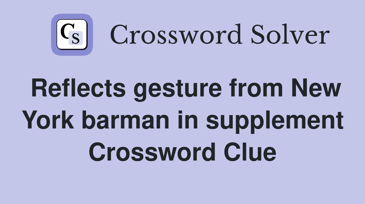 Reflects gesture from New York barman in supplement Crossword Clue