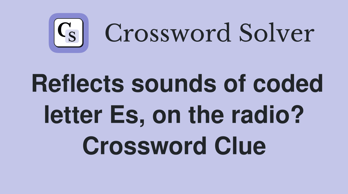 Reflects sounds of coded letter Es, on the radio? Crossword Clue