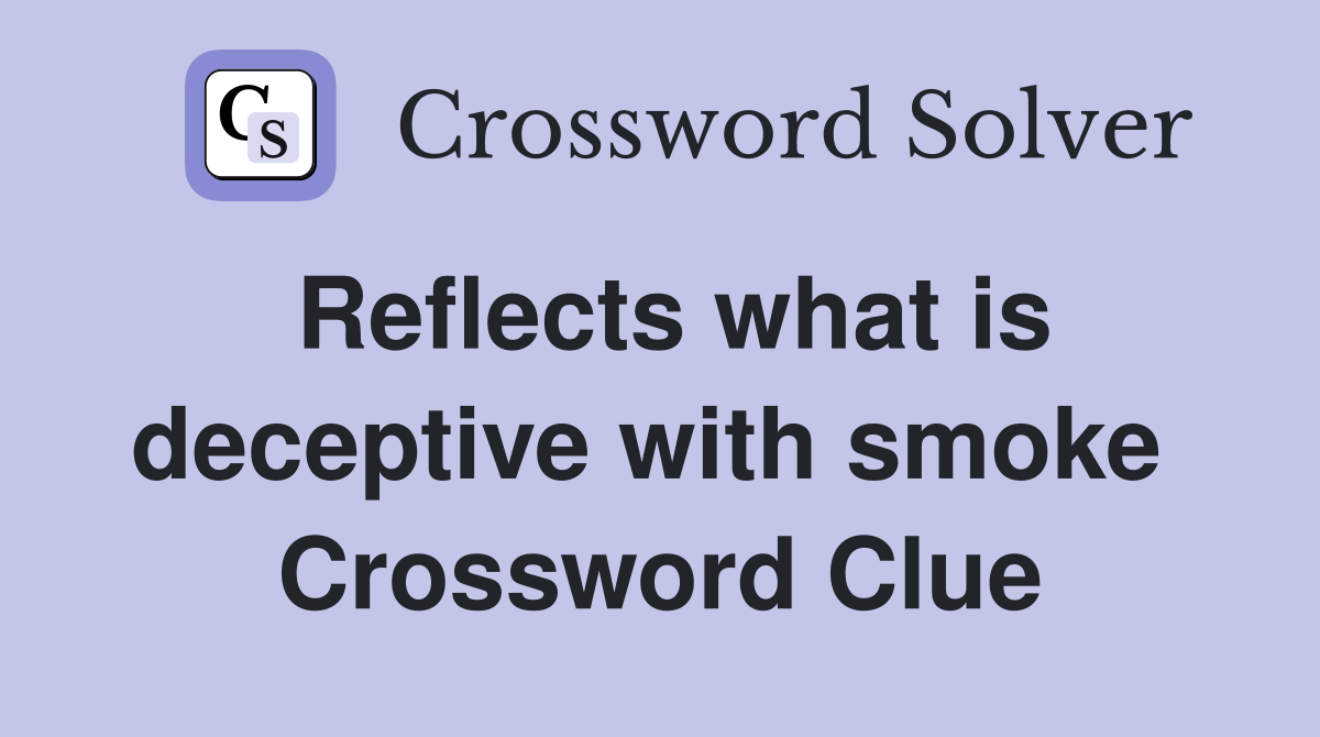 Reflects what is deceptive with smoke  Crossword Clue