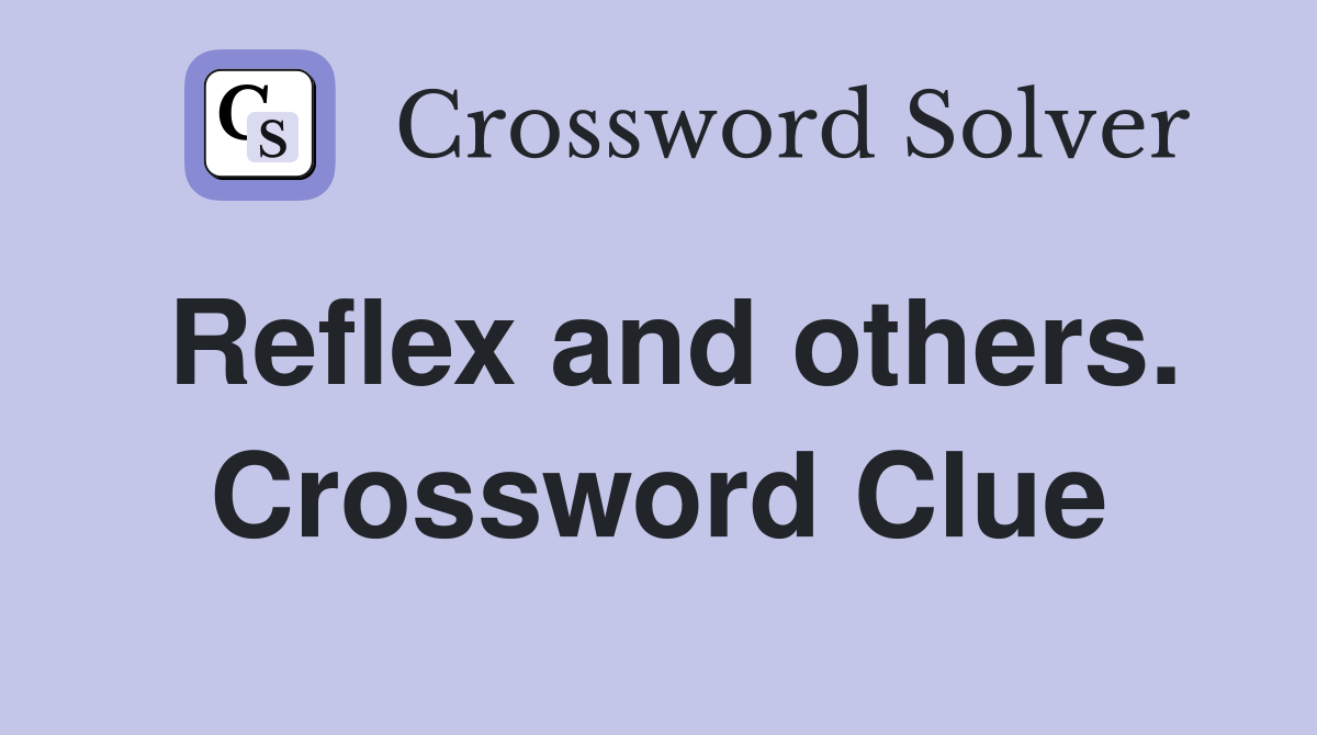 Reflex and others. Crossword Clue