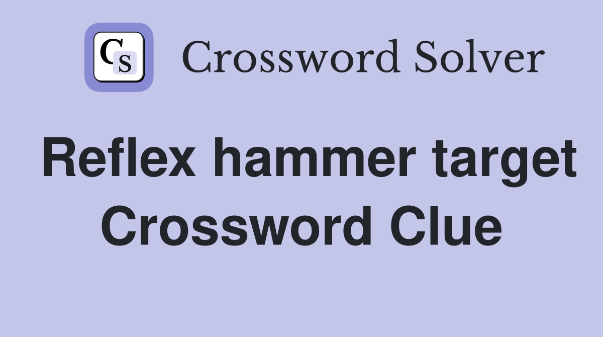 Reflex hammer target Crossword Clue