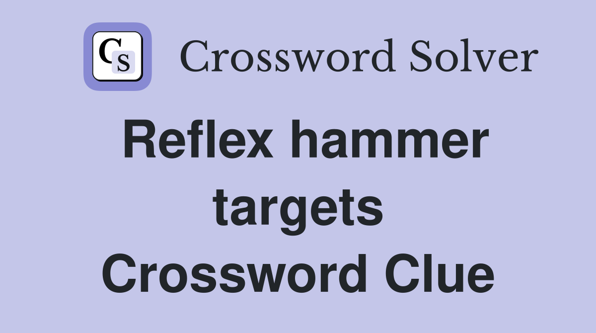 Reflex hammer targets Crossword Clue