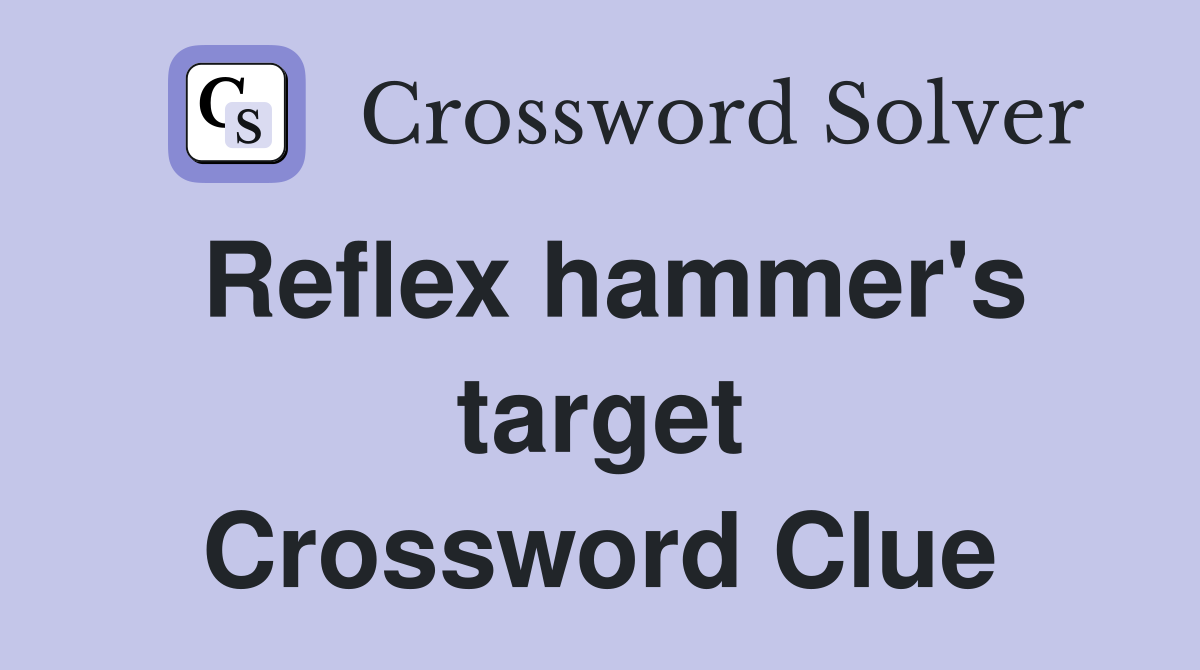 Reflex hammer's target Crossword Clue