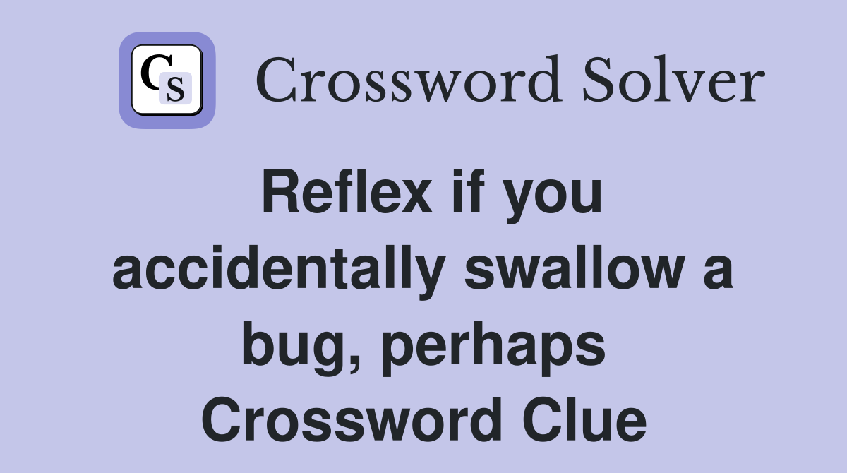 Reflex if you accidentally swallow a bug, perhaps Crossword Clue
