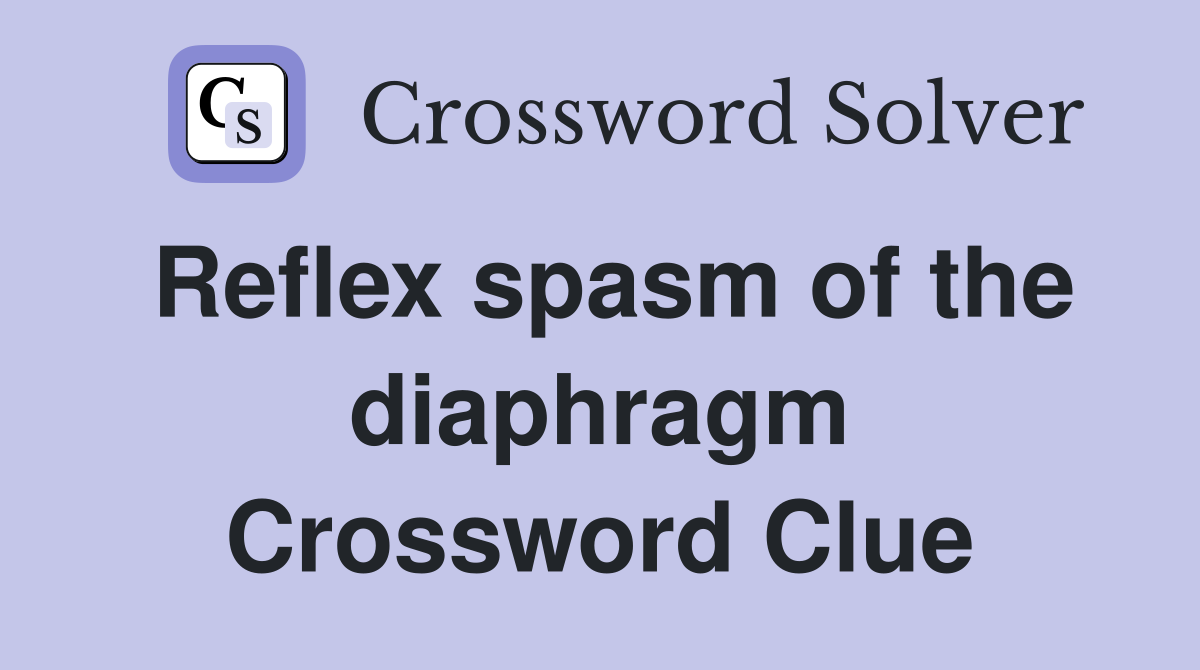 Reflex spasm of the diaphragm Crossword Clue