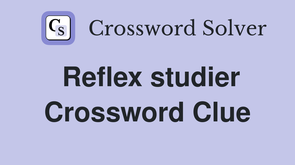 Reflex studier Crossword Clue