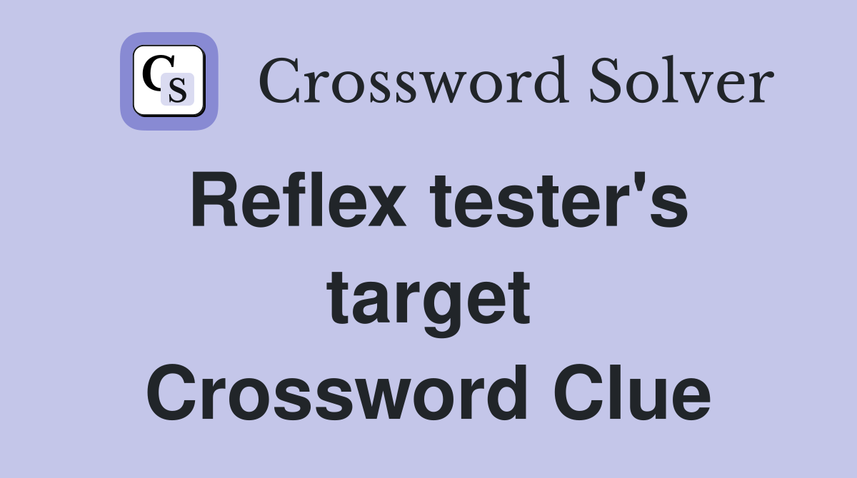 Reflex tester's target Crossword Clue