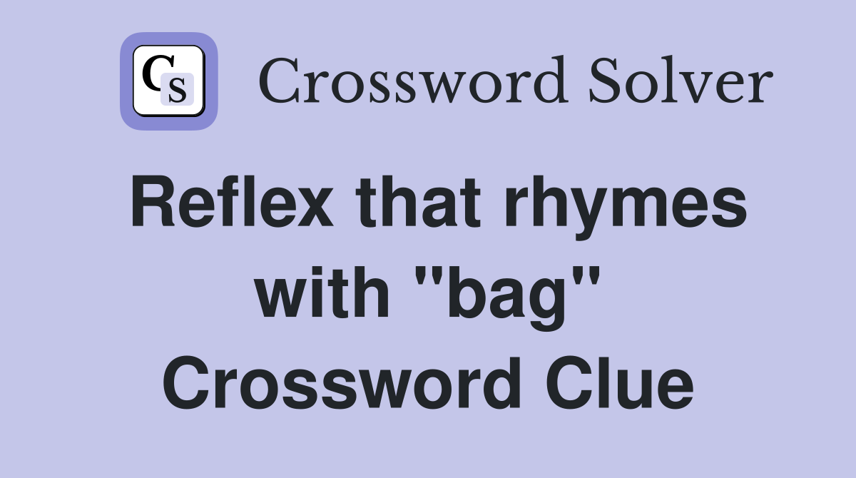 Reflex that rhymes with "bag" Crossword Clue