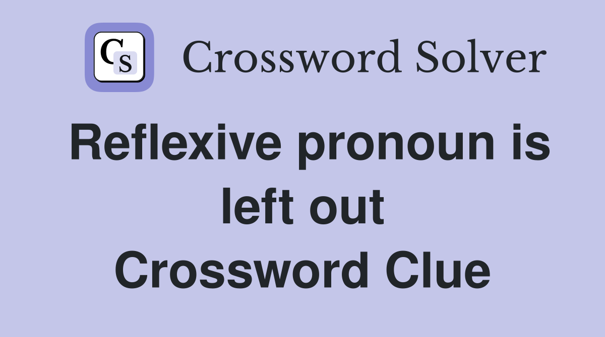 Reflexive pronoun is left out Crossword Clue