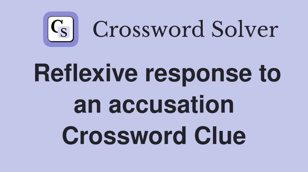 Reflexive response to an accusation Crossword Clue