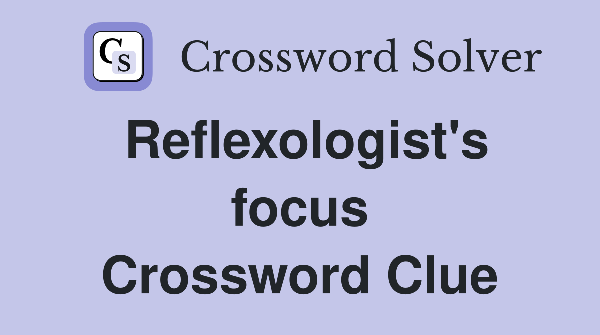 Reflexologist's focus Crossword Clue