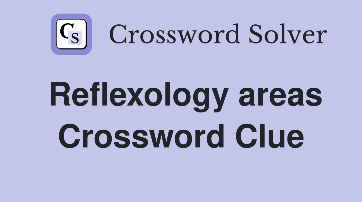 Reflexology areas Crossword Clue