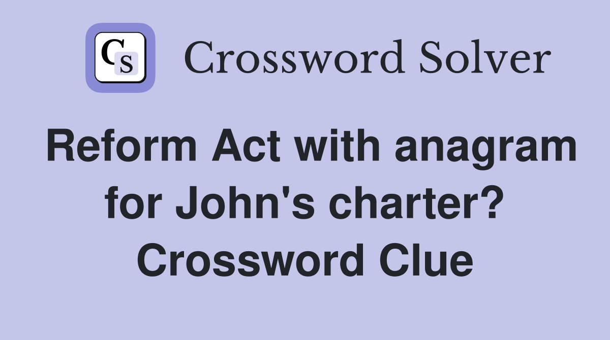 Reform Act with anagram for John's charter? Crossword Clue