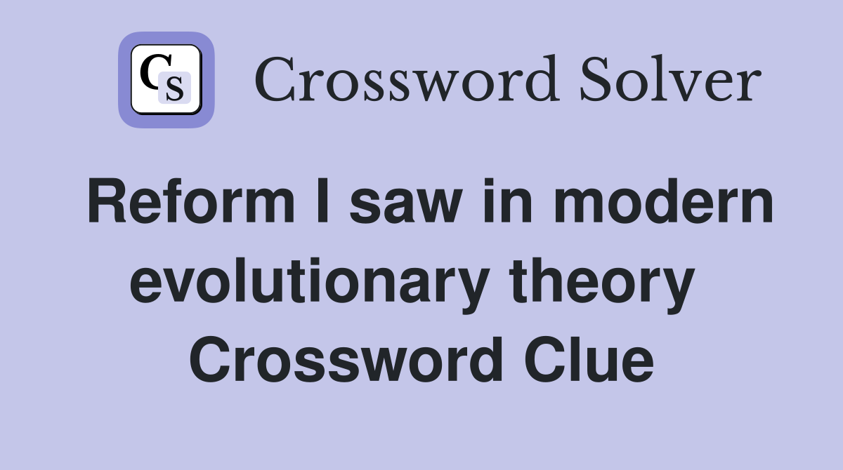 Reform I saw in modern evolutionary theory  Crossword Clue