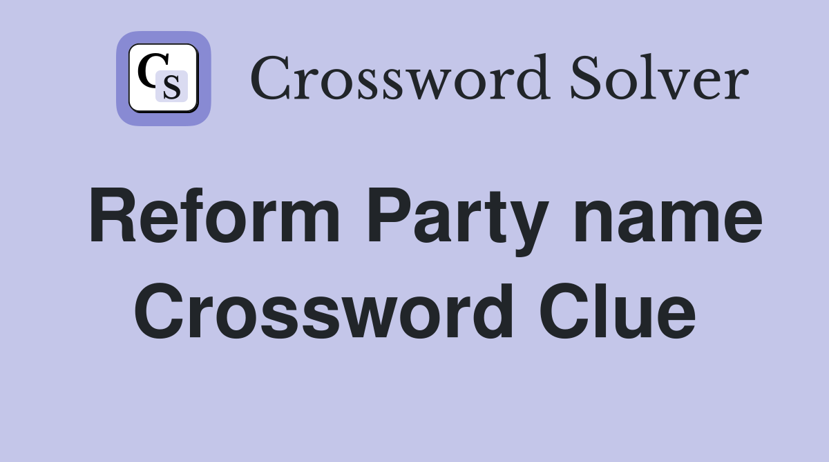 Reform Party name Crossword Clue