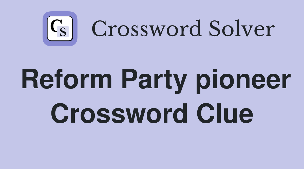 Reform Party pioneer Crossword Clue