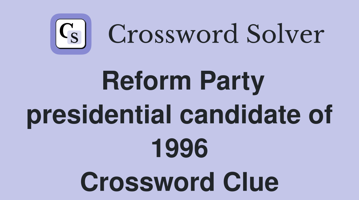 Reform Party presidential candidate of 1996 Crossword Clue