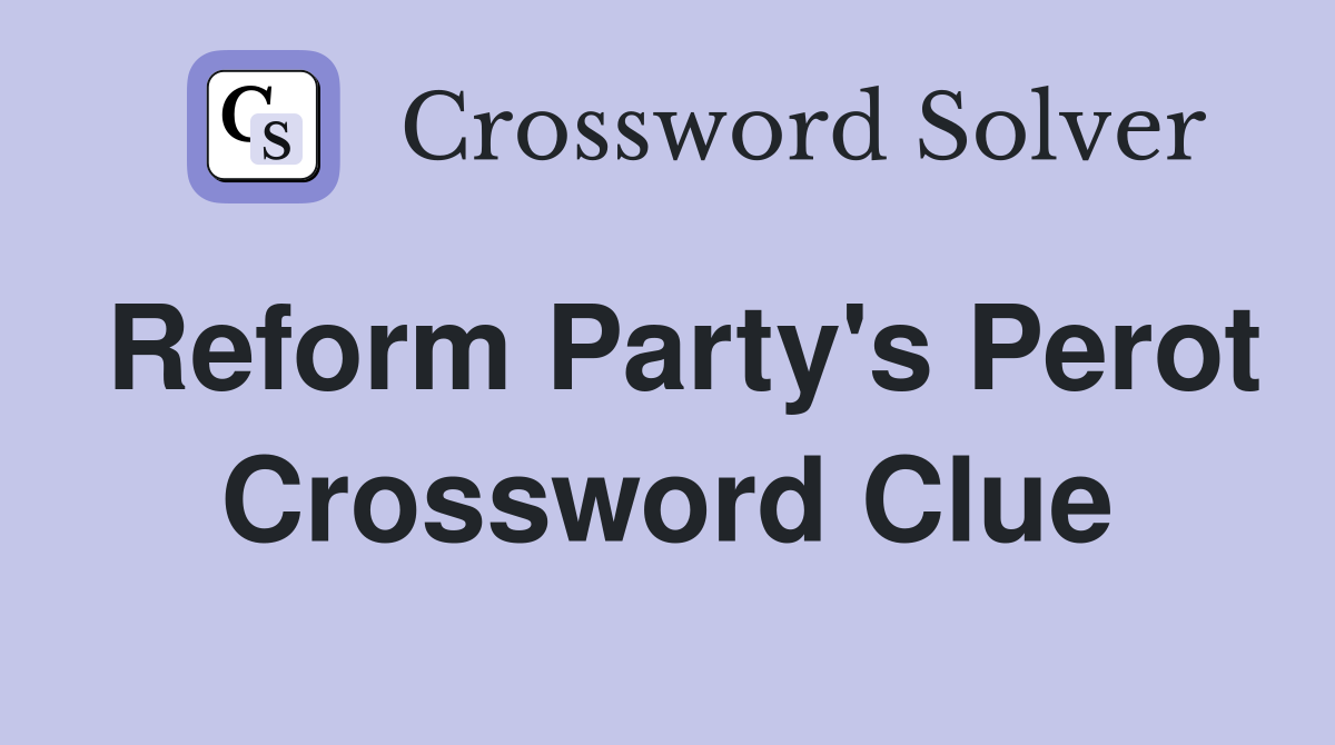 Reform Party's Perot Crossword Clue