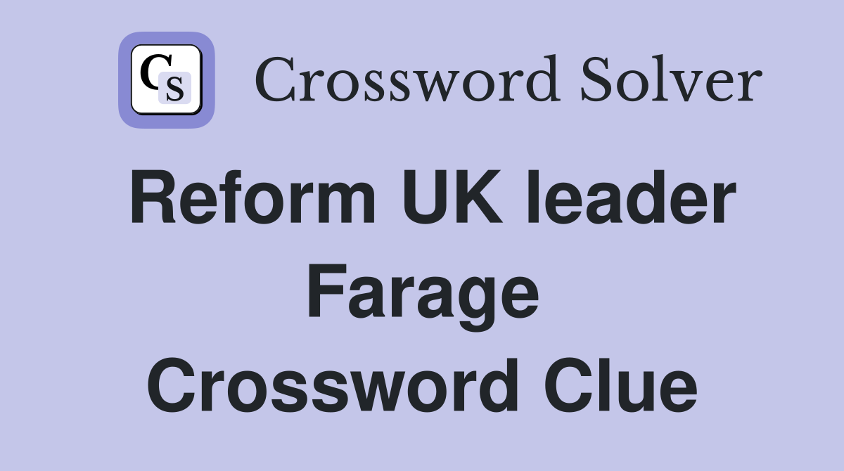 Reform UK leader Farage Crossword Clue