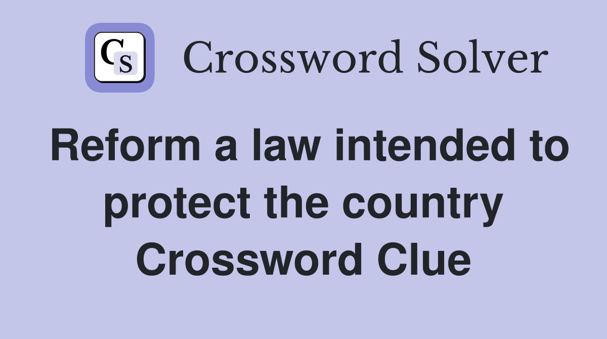Reform a law intended to protect the country Crossword Clue