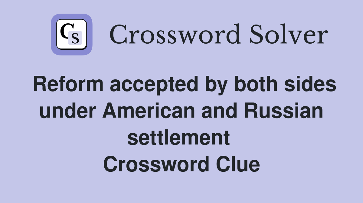 Reform accepted by both sides under American and Russian settlement  Crossword Clue