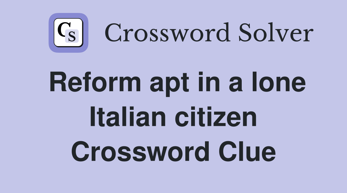 Reform apt in a lone Italian citizen Crossword Clue