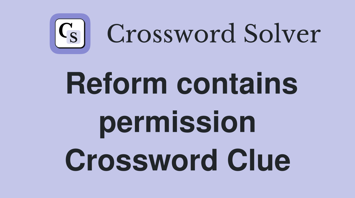 Reform contains permission Crossword Clue